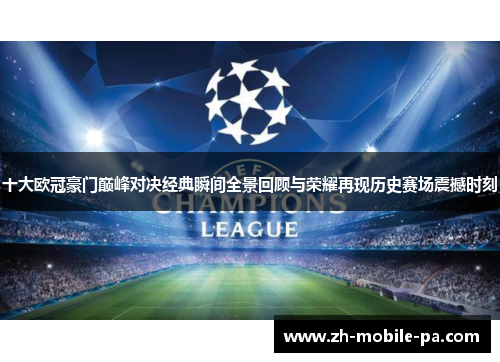 十大欧冠豪门巅峰对决经典瞬间全景回顾与荣耀再现历史赛场震撼时刻 十大欧冠豪门巅峰对决经典瞬间全景回顾与荣耀再现历史赛场震撼时刻